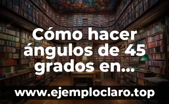 Cómo hacer ángulos de 45 grados en madera