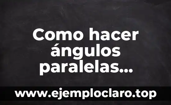 Como hacer ángulos paralelas cortadas por una transversal