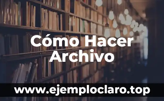 Cómo Hacer Archivo