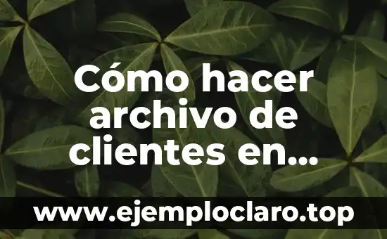 Cómo hacer archivo de clientes en Excel