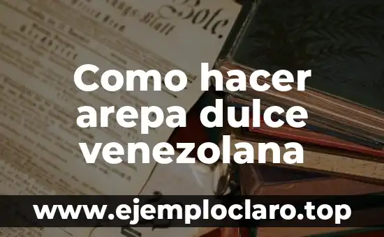 Como hacer arepa dulce venezolana
