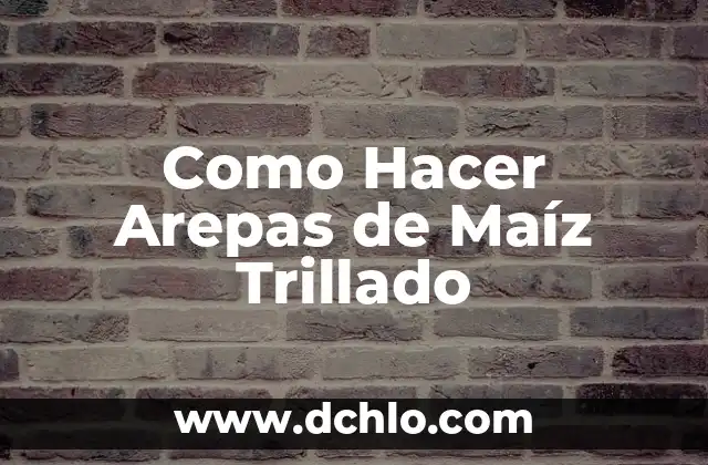 Cómo hacer tortitas de maíz tierno 4 Como Hacer Arepas de Maíz Trillado