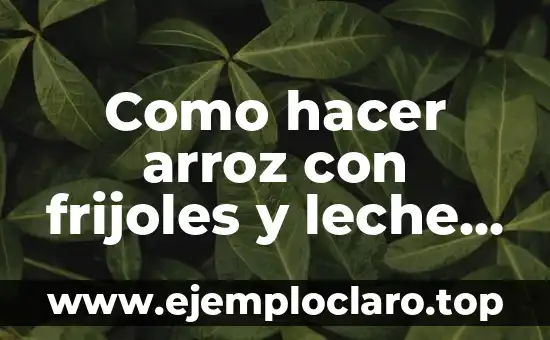 Como hacer arroz con frijoles y leche de coco
