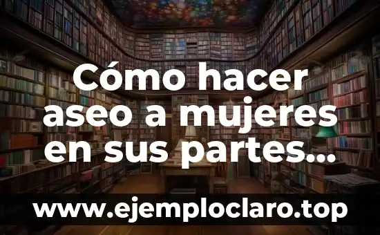 Significado de la Descarga de Partes Individuales 5 Cómo hacer aseo a mujeres en sus partes íntimas