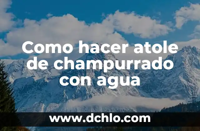 Cómo hacer champurrado Kiwilimon 3 Como hacer atole de champurrado con agua