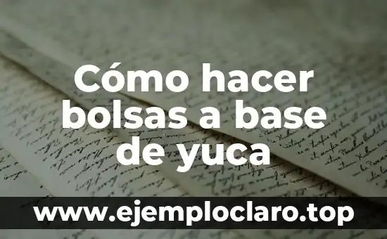 Cómo hacer bolsas a base de yuca