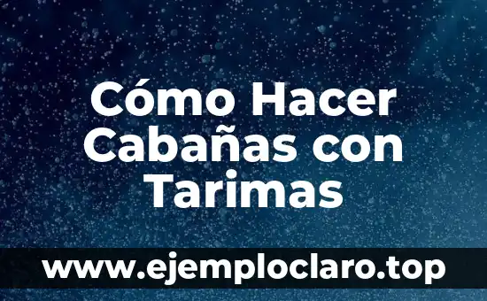 Cómo Hacer Cabañas con Tarimas