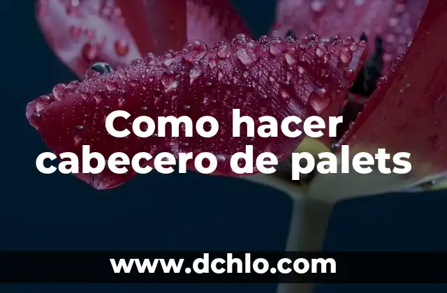 Cómo Hacer un Cabecero de Cama Fácil: Guía Práctica para Principiantes 7 Como hacer cabecero de palets