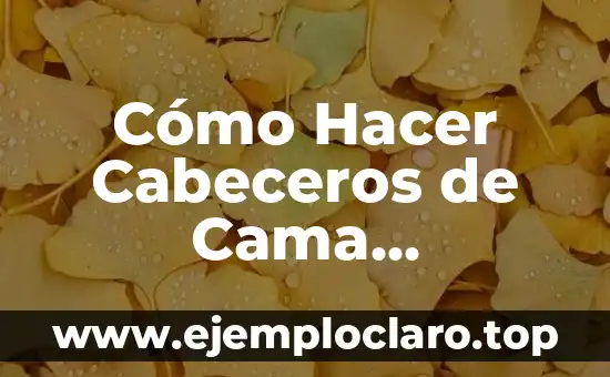 Cómo Hacer Cabeceros de Cama Originales y Baratos: Guía Completan