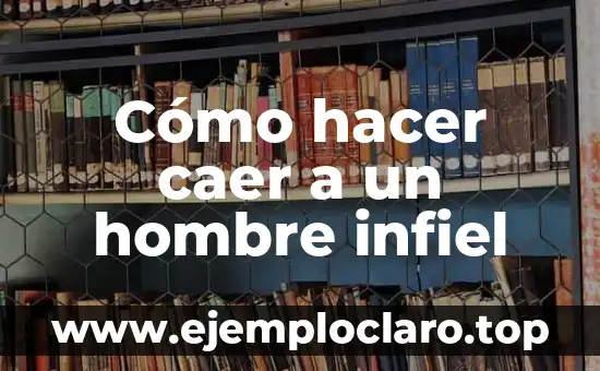 El Significado de la Palabra Infiel 5 Cómo hacer caer a un hombre infiel
