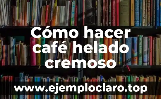 Cómo hacer café helado cremoso