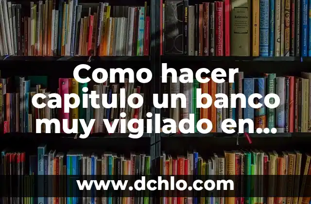 Cómo hacer el capítulo de un cuento infantil en 3D 5 Como hacer capitulo un banco muy vigilado en Desperados 3