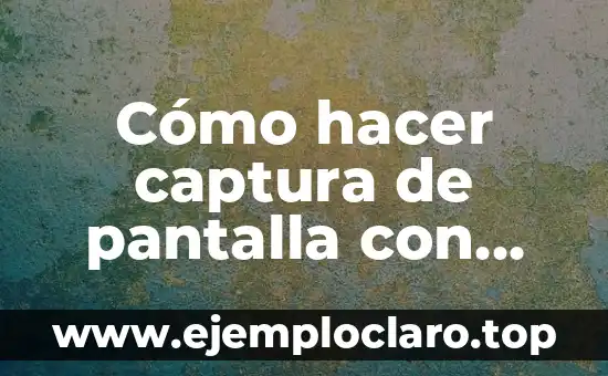 Como Hacer Captura de Pantalla en Windows 1 5 Cómo hacer captura de pantalla con Samsung S20