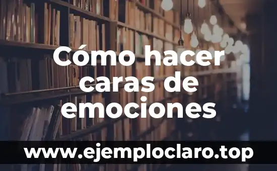 Cómo hacer caras de emociones