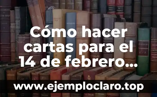 Cómo hacer cartas para el 14 de febrero fáciles
