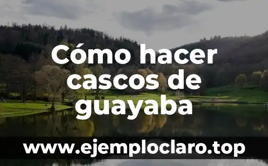 Cómo hacer cascos de guayaba