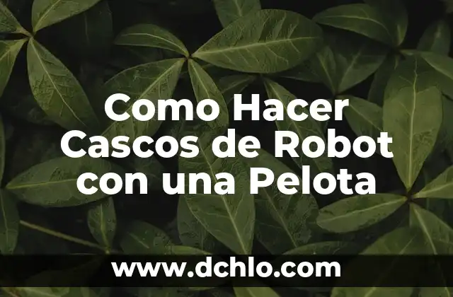 Significado e Color de Cascos 3 Como Hacer Cascos de Robot con una Pelota