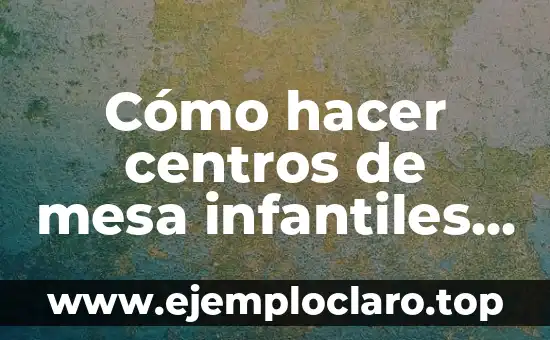 Cómo hacer un camino de mesa en 10 minutos 3 Cómo hacer centros de mesa infantiles de payasos