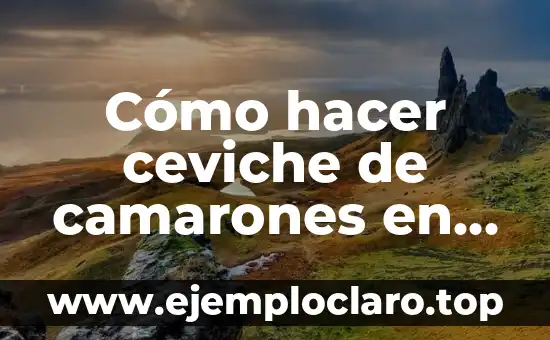 Cómo hacer ceviche de camarones en casa