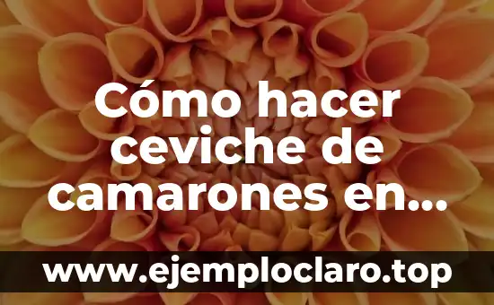 Cómo hacer ceviche de camarones en casa