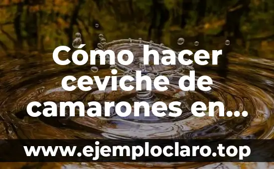 Cómo hacer ceviche de camarones en casa