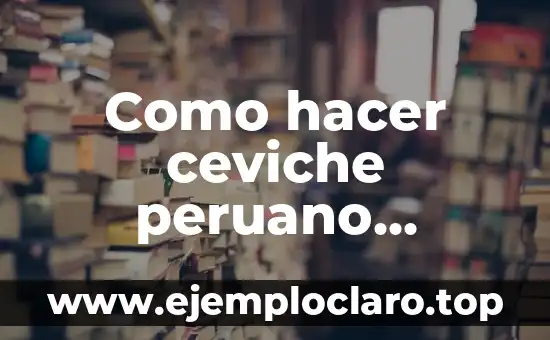 Como hacer ceviche peruano ingredientes