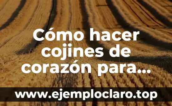 Cómo hacer cojines de corazón para San Valentín