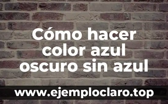 Cómo hacer color azul oscuro sin azul