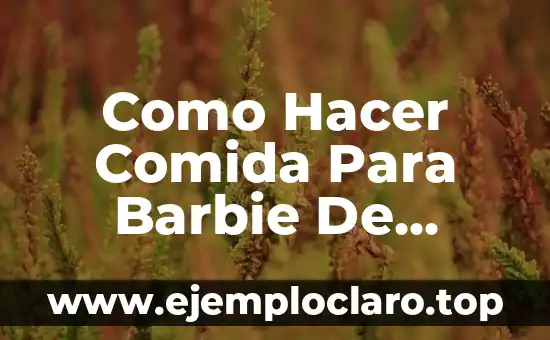 Como Hacer Comida Para Barbie De Verdad