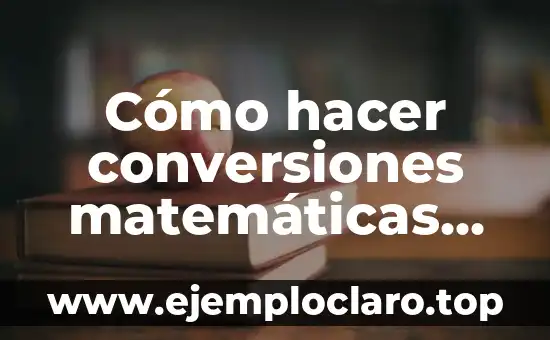 Cifras Significativas en Matemáticas: Concepto Fundamental 8 Cómo hacer conversiones matemáticas paso a paso