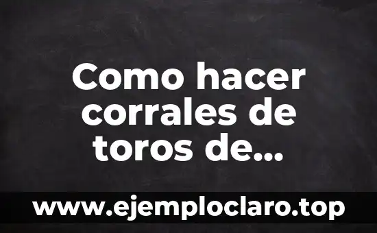 Como hacer corrales de toros de juguete