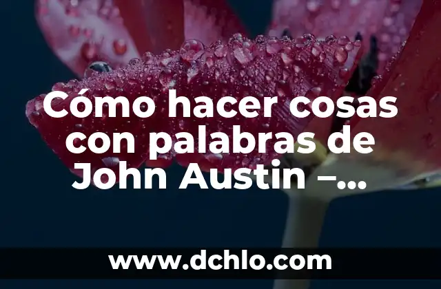 Cómo hacer el capítulo de un cuento infantil en 3D 6 Cómo hacer cosas con palabras de John Austin – Resumen por capítulo