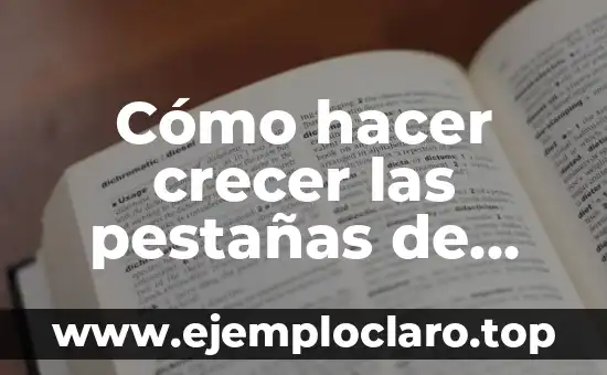 Cómo hacer crecer las pestañas de manera natural