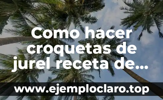 Como hacer croquetas de jurel receta de la abuela