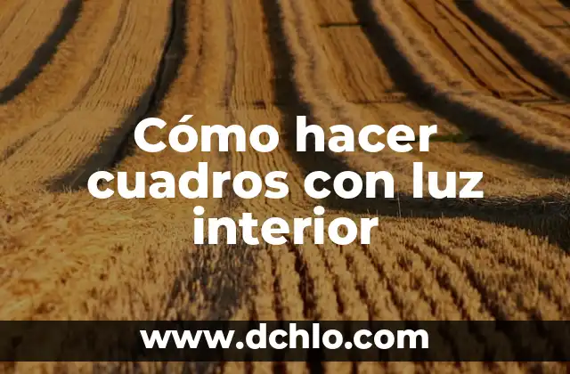 Cómo Ser Feliz con Uno Mismo: Descubre el Secreto de la Felicidad Interior 3 Cómo hacer cuadros con luz interior