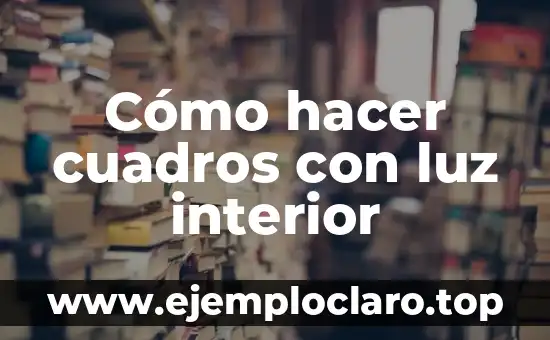 Cómo hacer cuadros con luz interior