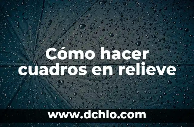 El significado de relieve en el diccionario 4 Cómo hacer cuadros en relieve