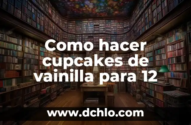 De Donde Viene el Sabor a Vainilla: Orígenes y Historia 6 Como hacer cupcakes de vainilla para 12
