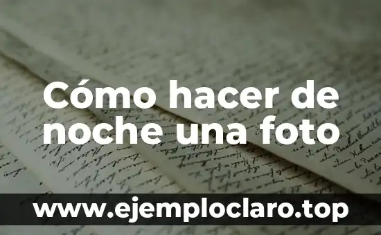 Significado Denotativo de Noche y sus Ejemplos 5 Cómo hacer de noche una foto