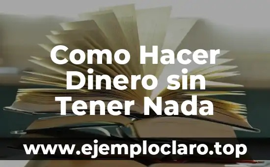 Como Hacer Dinero sin Tener Nada