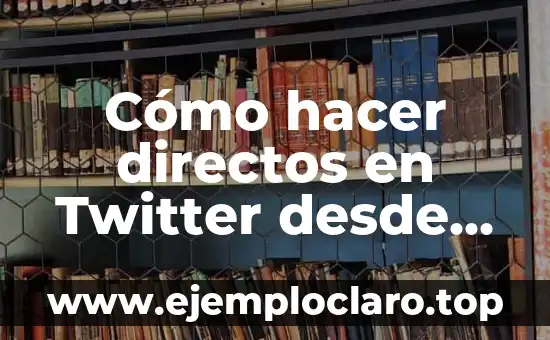 Cómo hacer directos en mejores amigos 7 Cómo hacer directos en Twitter desde PC