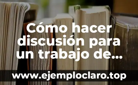 Cómo hacer discusión para un trabajo de investigación