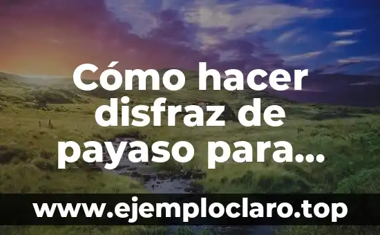 Cómo hacer disfraz de payaso para hombre casero