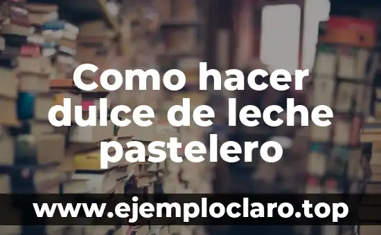 Como hacer dulce de leche pastelero