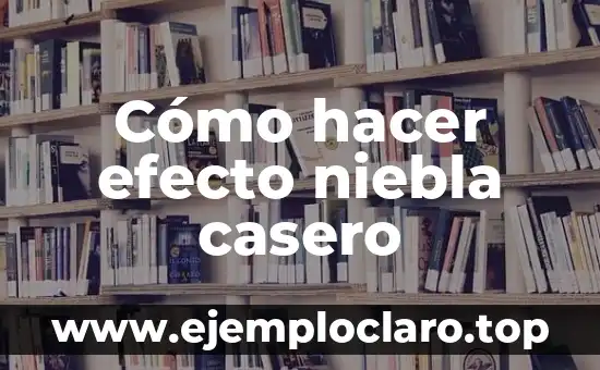 Cómo hacer efecto niebla casero