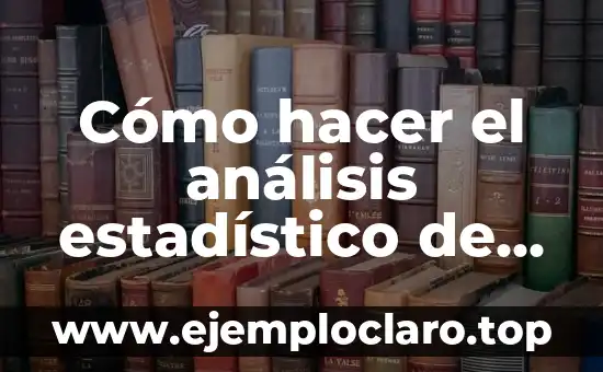 Cómo hacer las conclusiones y recomendaciones en una tesis 5 Cómo hacer el análisis estadístico de una tesis
