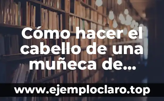 Cómo hacer el cabello de una muñeca de trapo