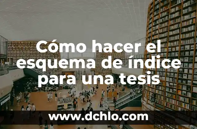Cómo hacer la discusión de mi tesis 5 Cómo hacer el esquema de índice para una tesis