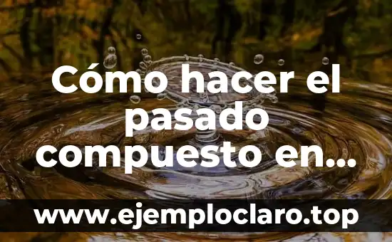 Cómo hacer el pasado compuesto en francés