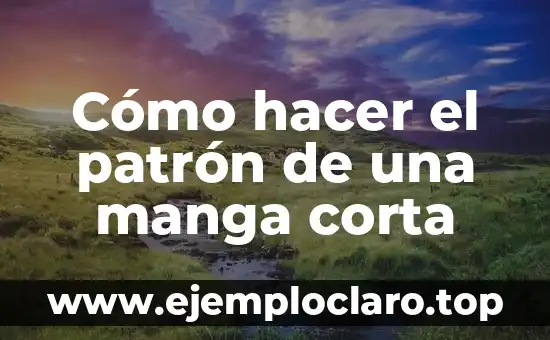 Cómo hacer el patrón de una manga corta